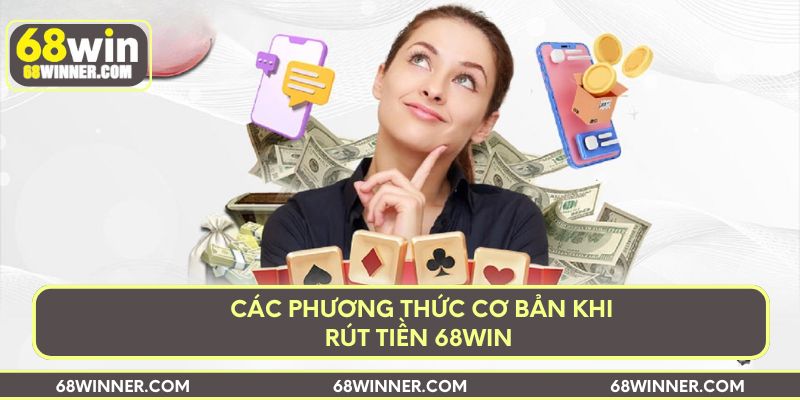 Các phương thức cơ bản khi rút tiền 68win