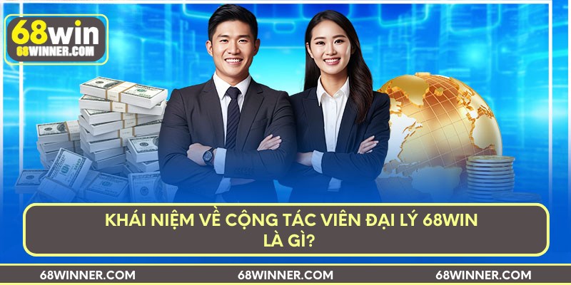 Khái niệm về cộng tác viên đại lý 68win là gì?
